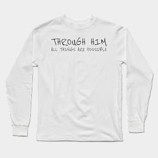 THROUGH HIM ALL THINGS ARE POSSIBLE Long Sleeve T-Shirt